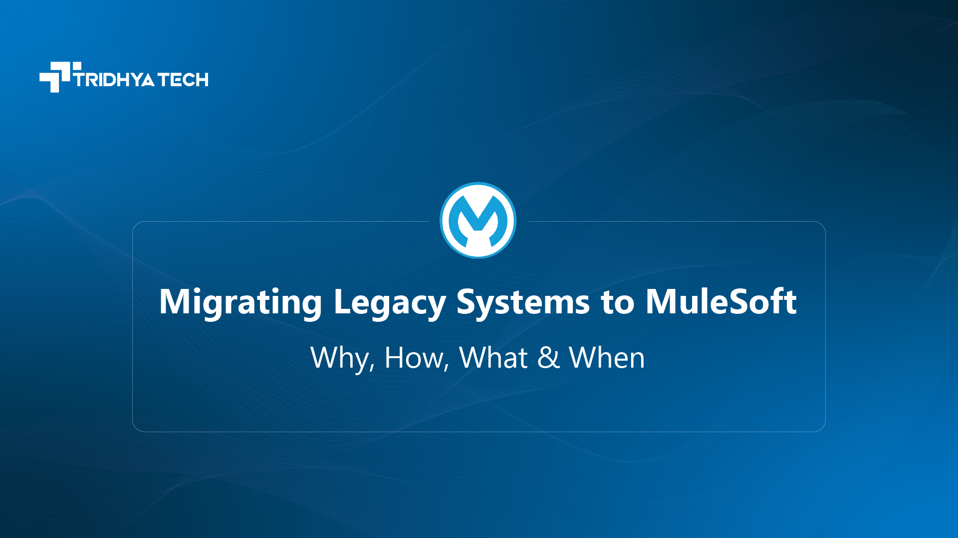 Migrating Legacy Systems to MuleSoft - Why, How, What & When