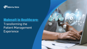 MuleSoft in Healthcare: Transforming the Patient Management Experience